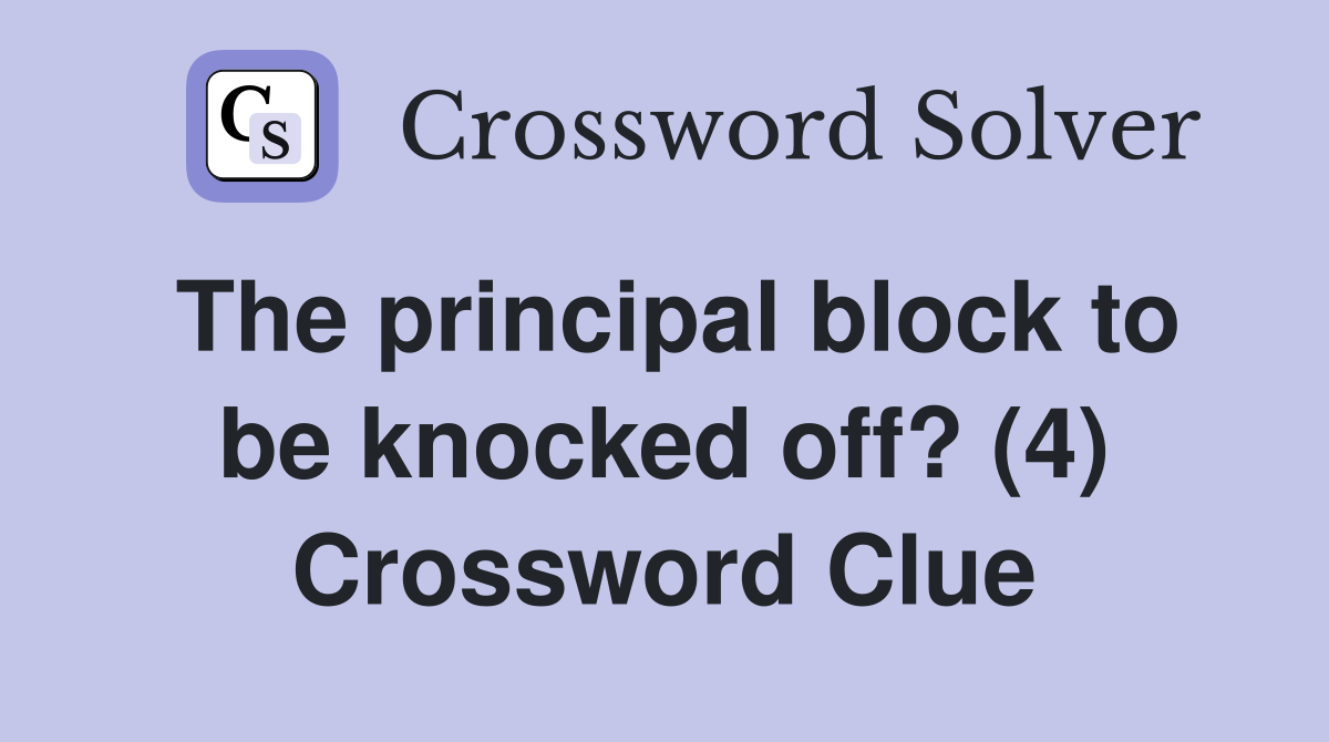 The Principal Block To Be Knocked Off 4 Crossword Clue Answers   The Principal Block To Be Knocked Off  (4)